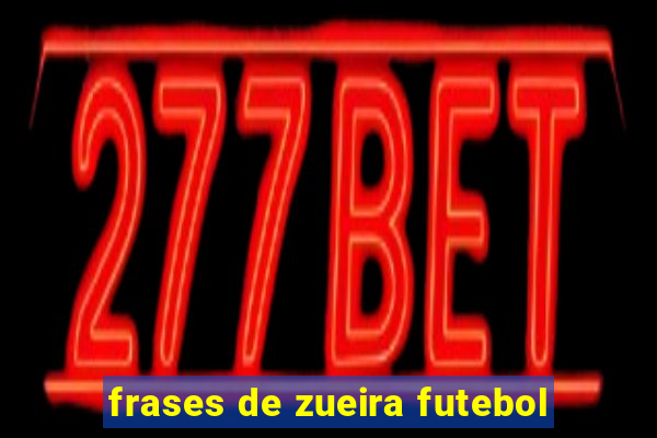 frases de zueira futebol